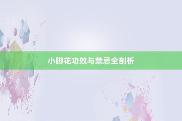 小脚花功效与禁忌全剖析
