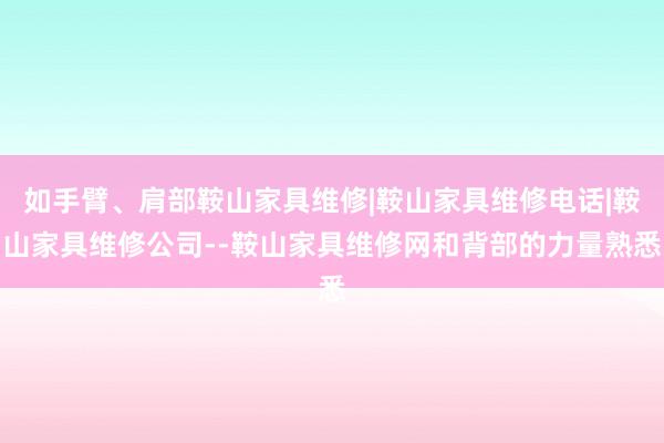 如手臂、肩部鞍山家具维修|鞍山家具维修电话|鞍山家具维修公司--鞍山家具维修网和背部的力量熟悉