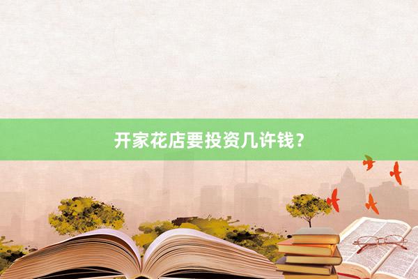 开家花店要投资几许钱？